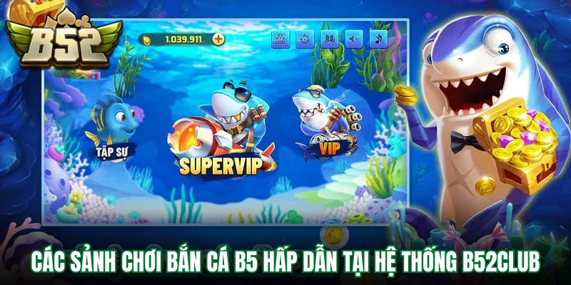 Các sảnh chơi bắn cá b5 hấp dẫn tại hệ thống B52Club