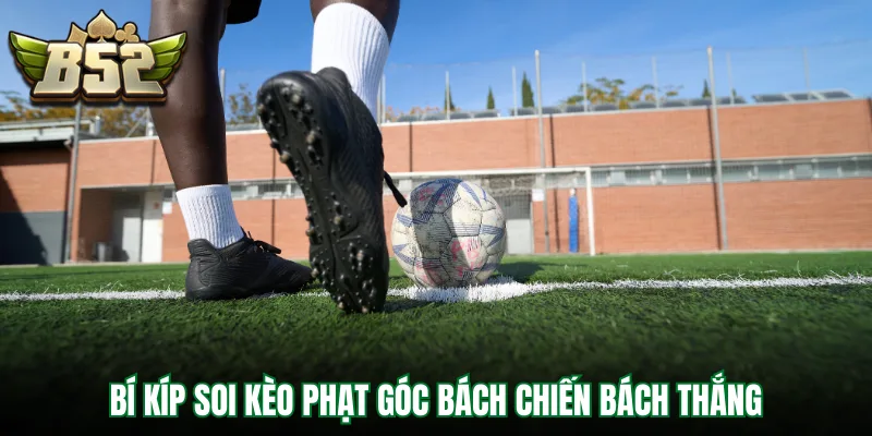 Bí kíp soi kèo phạt góc bách chiến bách thắng