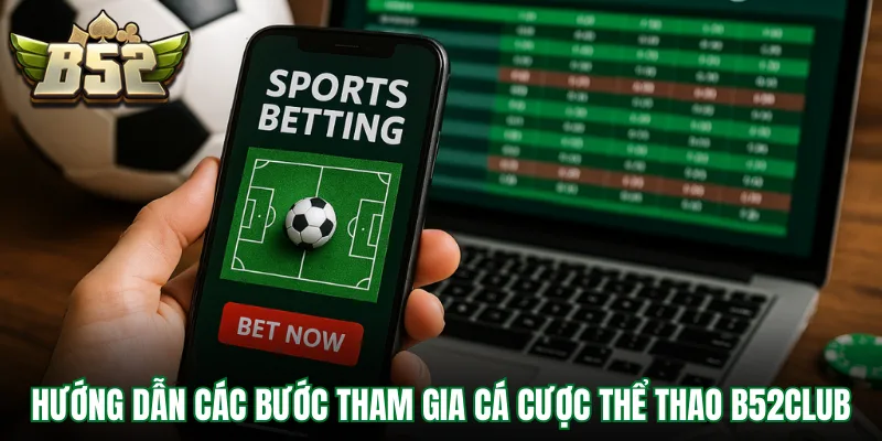 Hướng dẫn các bước tham gia cá cược thể thao B52Club
