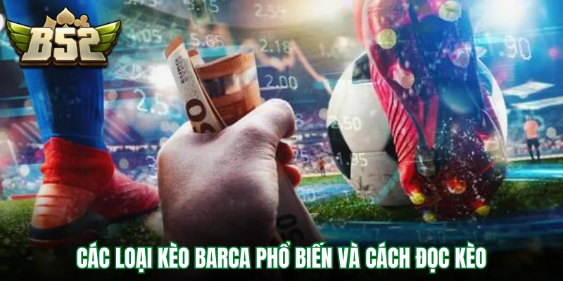 Các loại kèo Barca phổ biến và cách đọc kèo