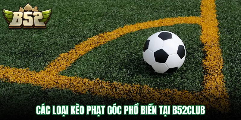 Các loại kèo phạt góc được nhiều người tham gia nhất 2026