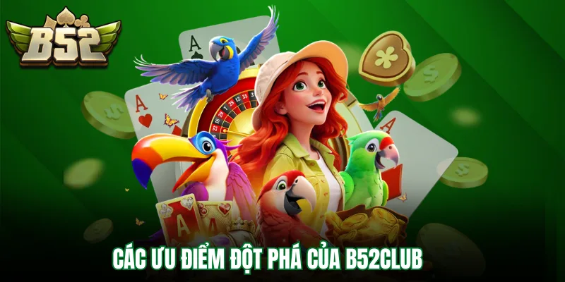 Các ưu điểm đột phá của B52Club