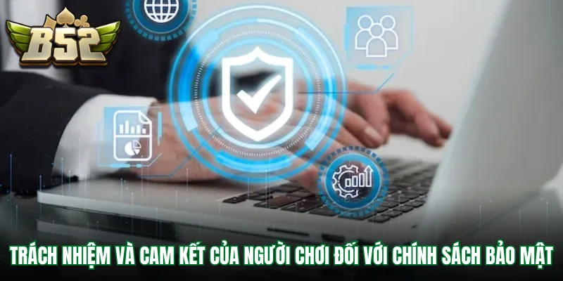 Trách nhiệm và cam kết của người chơi đối với chính sách bảo mật