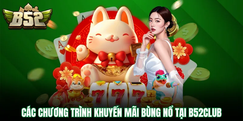Tổng hợp các chương trình khuyến mãi bùng nổ tại B52Club