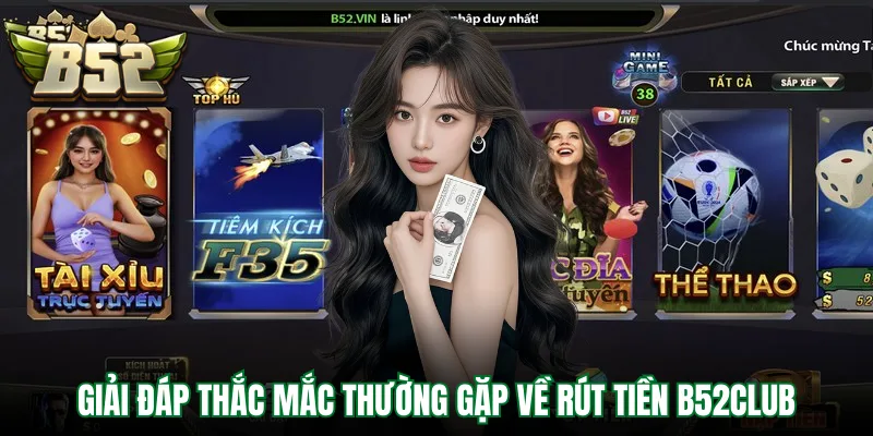 Giải đáp thắc mắc thường gặp về rút tiền B52Club