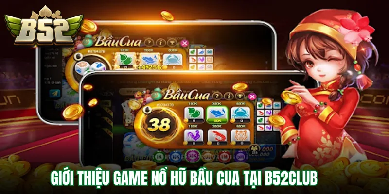 Giới thiệu game nổ hũ bầu cua tại B52Club