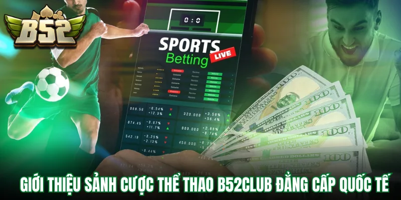 Giới thiệu sảnh cược thể thao B52Club đẳng cấp quốc tế
