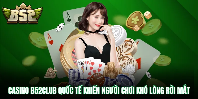 Kho game Casino B52Club quốc tế khiến người chơi khó lòng rời mắt
