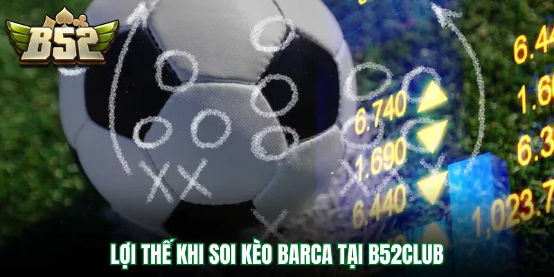 Lợi thế khi soi kèo Barca tại B52Club