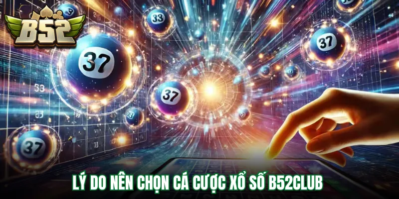 Lý do nên chọn cá cược xổ số B52Club  