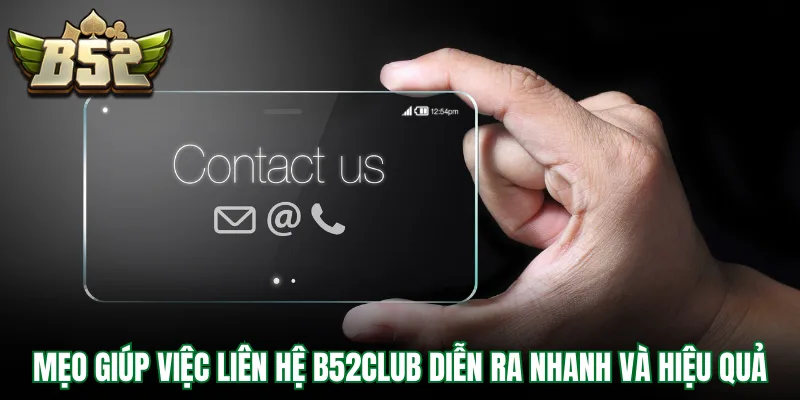 Mẹo giúp việc liên hệ B52Club diễn ra nhanh và hiệu quả