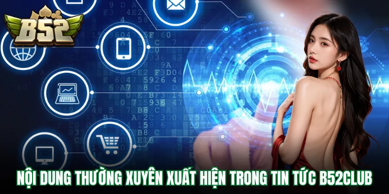 Nội dung thường xuyên xuất hiện trong tin tức B52Club