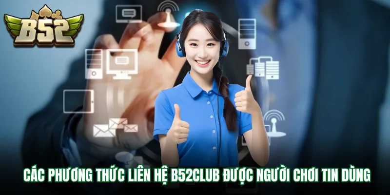 Các phương thức liên hệ B52Club được người chơi tin dùng
