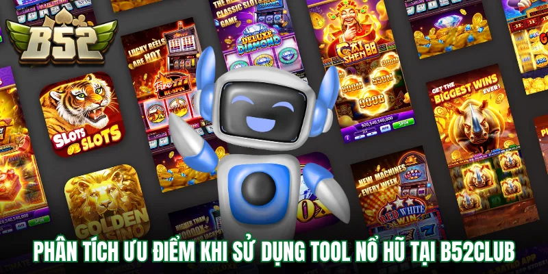 Phân tích ưu điểm khi sử dụng tool nổ hũ tại B52Club